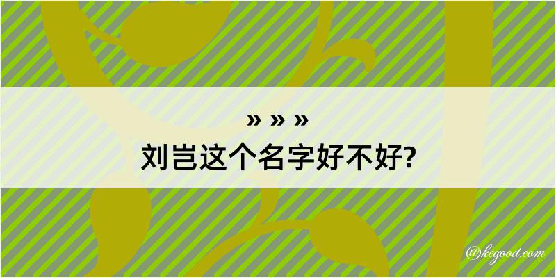 刘岂这个名字好不好?