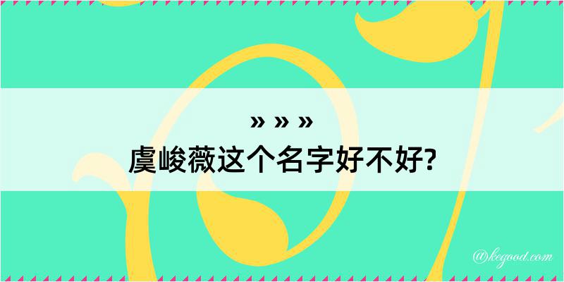 虞峻薇这个名字好不好?