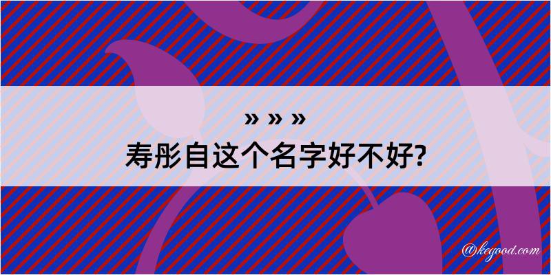 寿彤自这个名字好不好?