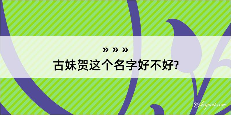 古妹贺这个名字好不好?