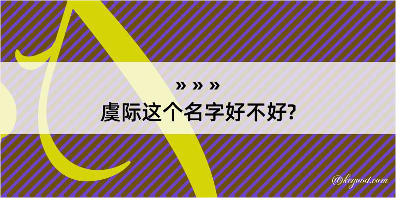 虞际这个名字好不好?