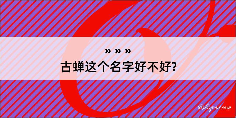 古蝉这个名字好不好?