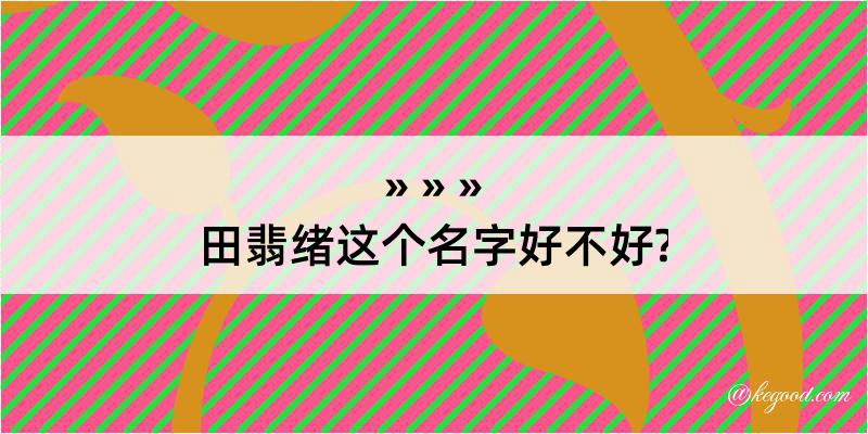 田翡绪这个名字好不好?