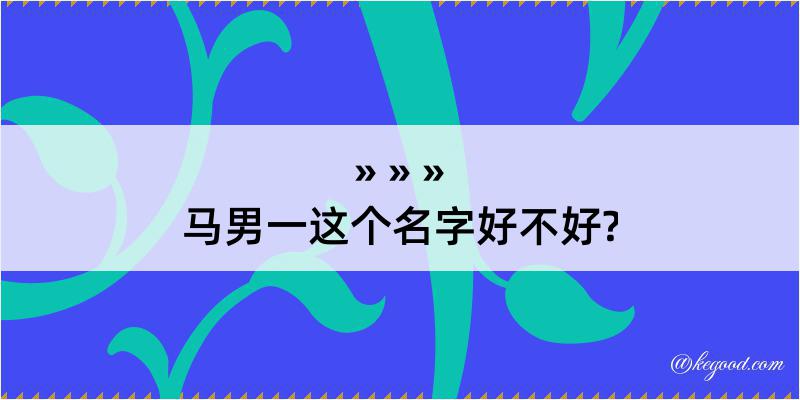 马男一这个名字好不好?