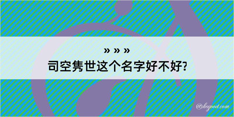 司空隽世这个名字好不好?