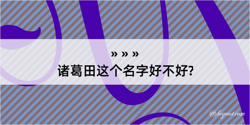 诸葛田这个名字好不好?