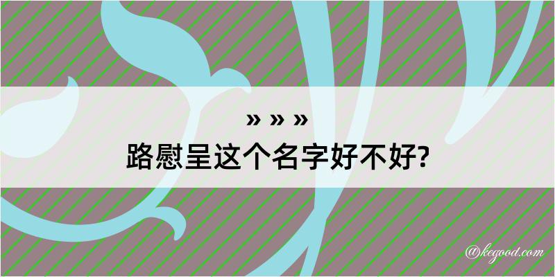 路慰呈这个名字好不好?