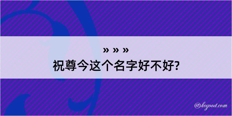 祝尊今这个名字好不好?