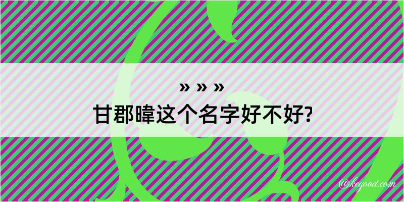 甘郡暐这个名字好不好?