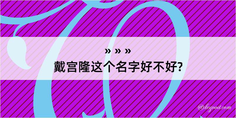 戴宫隆这个名字好不好?