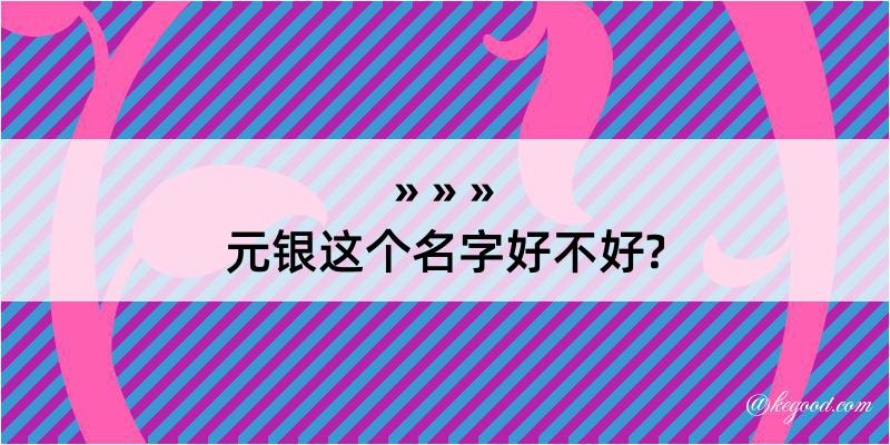 元银这个名字好不好?