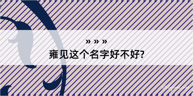 雍见这个名字好不好?