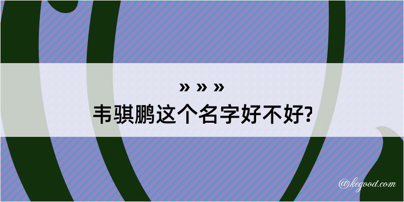 韦骐鹏这个名字好不好?