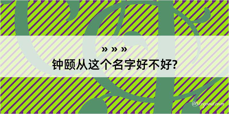 钟颐从这个名字好不好?