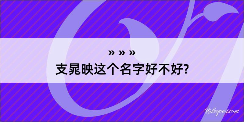 支晁映这个名字好不好?