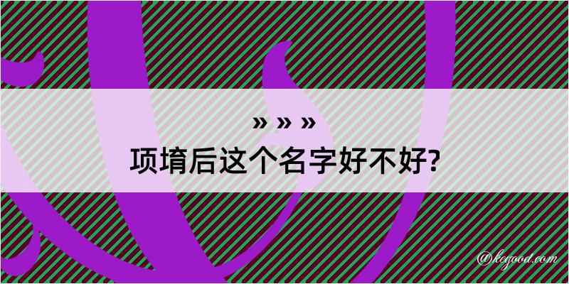 项堉后这个名字好不好?