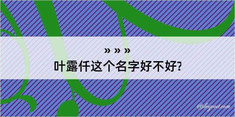 叶露仟这个名字好不好?