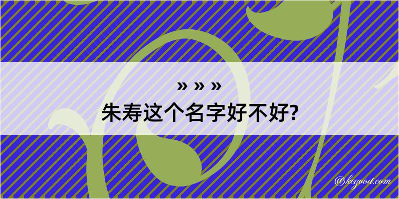 朱寿这个名字好不好?