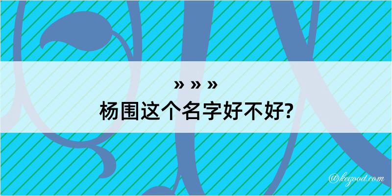 杨围这个名字好不好?