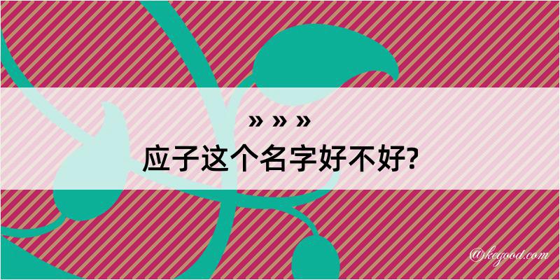 应子这个名字好不好?