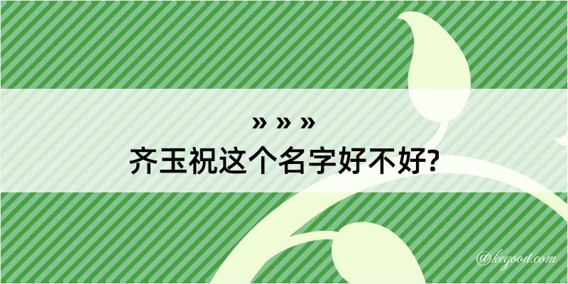 齐玉祝这个名字好不好?