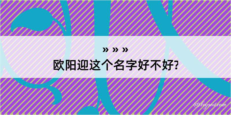 欧阳迎这个名字好不好?