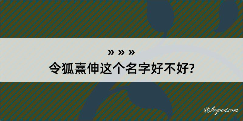 令狐熹伸这个名字好不好?