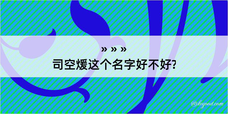 司空煖这个名字好不好?