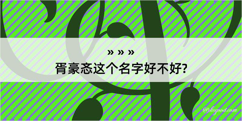 胥豪忞这个名字好不好?