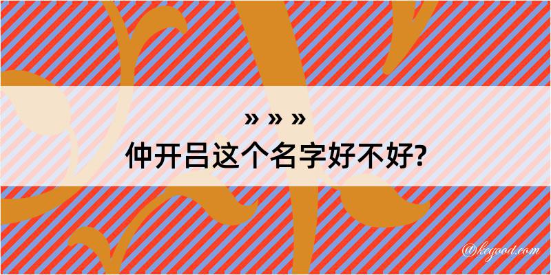 仲开吕这个名字好不好?