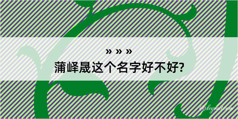 蒲峄晟这个名字好不好?