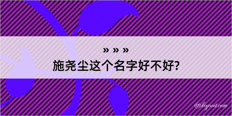 施尧尘这个名字好不好?