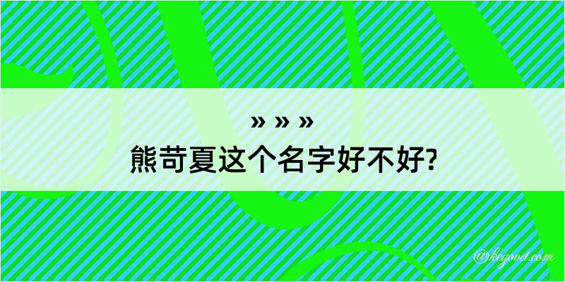 熊苛夏这个名字好不好?