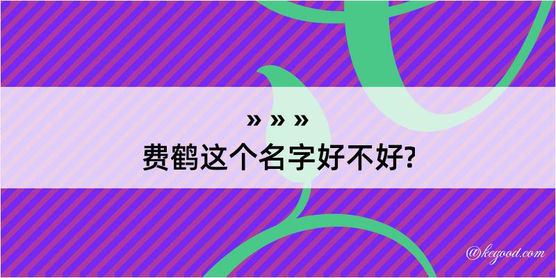 费鹤这个名字好不好?