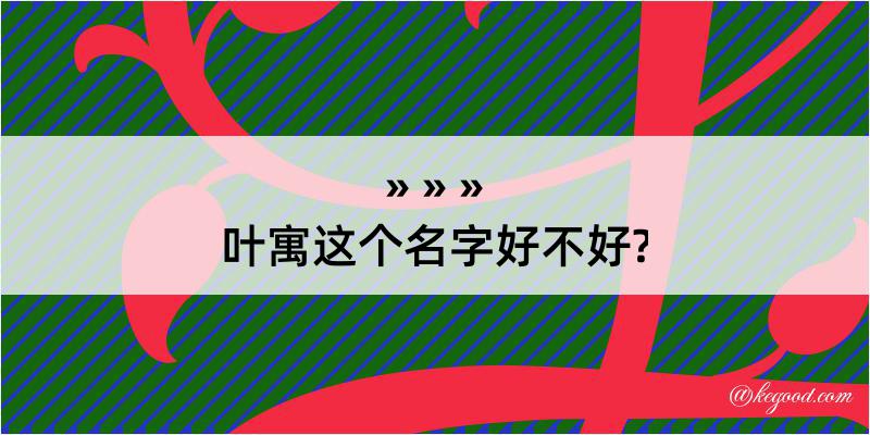 叶寓这个名字好不好?