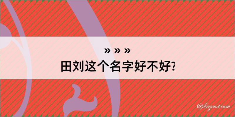 田刘这个名字好不好?