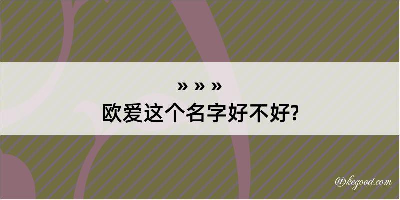 欧爱这个名字好不好?