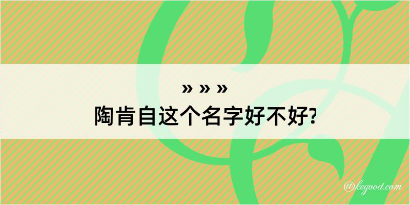 陶肯自这个名字好不好?