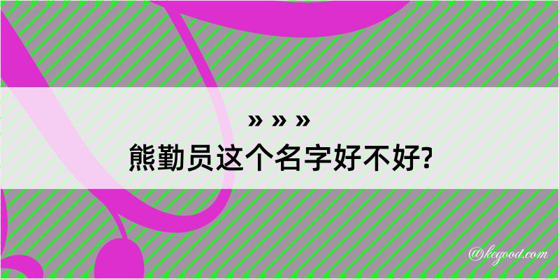 熊勤员这个名字好不好?