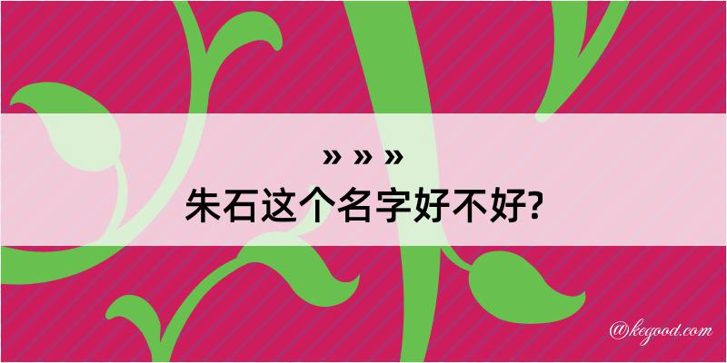 朱石这个名字好不好?