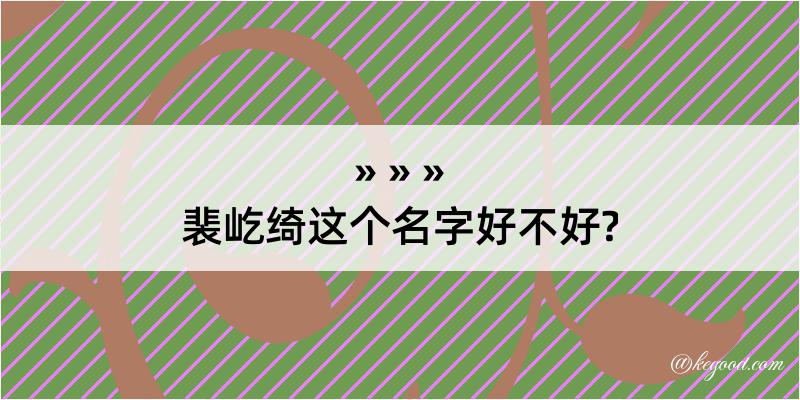 裴屹绮这个名字好不好?