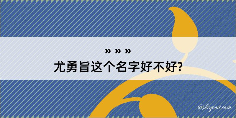 尤勇旨这个名字好不好?