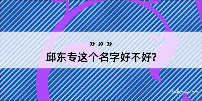 邱东专这个名字好不好?