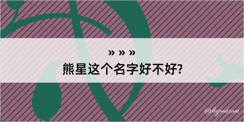 熊星这个名字好不好?