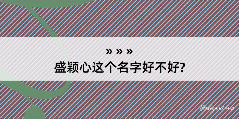 盛颖心这个名字好不好?