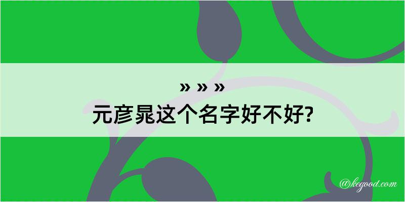 元彦晁这个名字好不好?