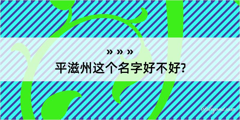 平滋州这个名字好不好?