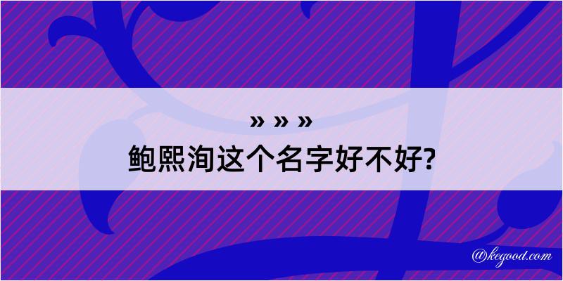 鲍熙洵这个名字好不好?