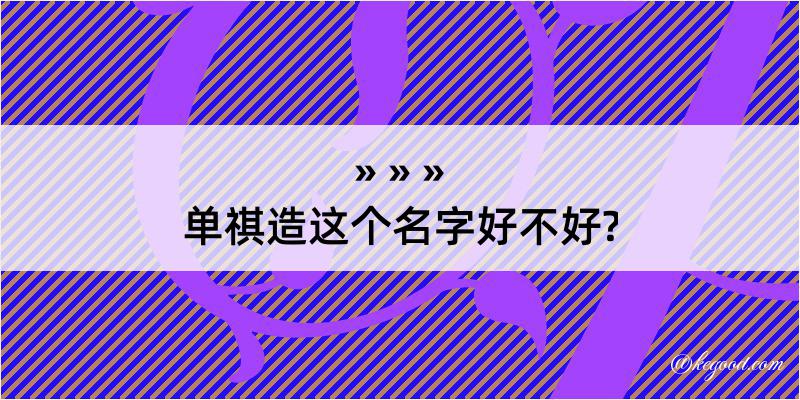 单祺造这个名字好不好?