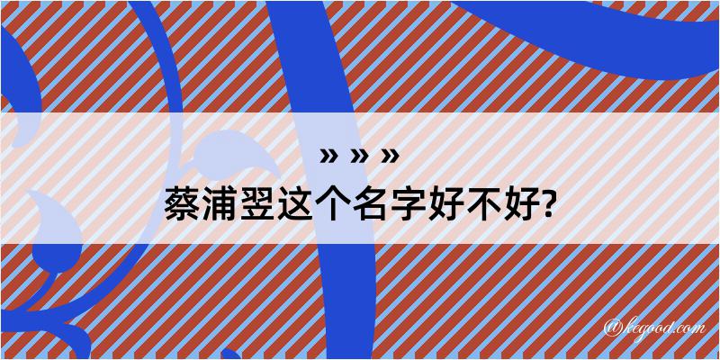 蔡浦翌这个名字好不好?